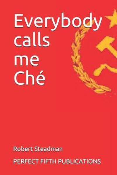 Everybody calls me Che - Robert Steadman - Książki - Independently Published - 9781075226465 - 29 czerwca 2019