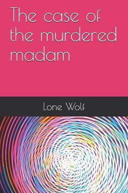 The case of the murdered madam - Lone Wolf - Books - Independently Published - 9781090104465 - March 10, 2019