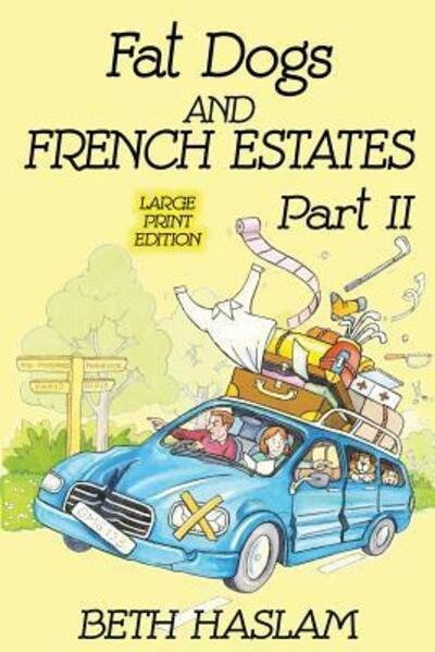 Fat Dogs and French Estates, Part 2 (Large Print) - Beth Haslam - Books - Independently Published - 9781091219465 - March 22, 2019