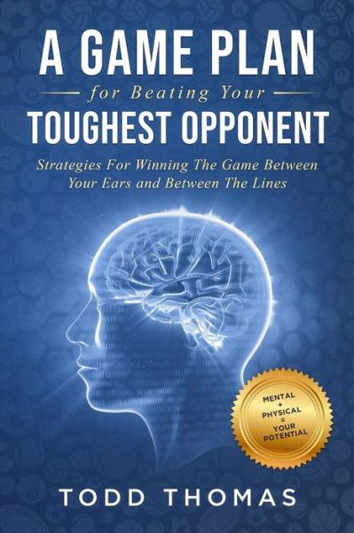 A Game Plan for Beating Your Toughest Opponent - Todd Thomas - Books - Independently Published - 9781096540465 - May 20, 2019