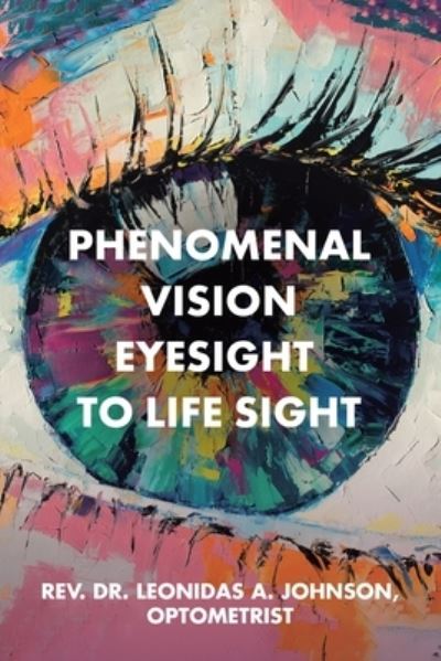 Cover for Dr Optometrist Rev Leonidas Johnson · Phenomenal Vision Eyesight to Life Sight (Paperback Book) (2020)