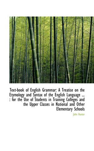 Cover for John Hunter · Text-book of English Grammar: a Treatise on the Etymology and Syntax of the English Language ... : F (Paperback Book) (2009)