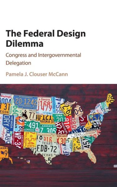 Cover for Clouser McCann, Pamela J. (University of Southern California) · The Federal Design Dilemma: Congress and Intergovernmental Delegation (Hardcover Book) (2016)