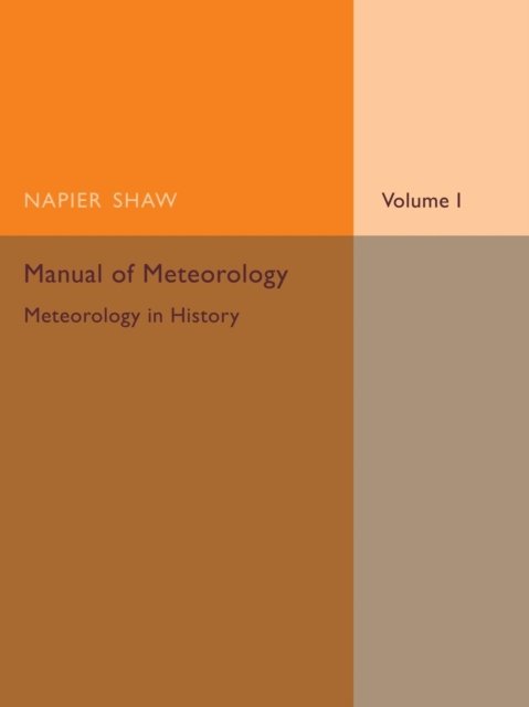 Cover for Napier Shaw · Manual of Meteorology: Volume 1, Meteorology in History (Paperback Bog) (2015)