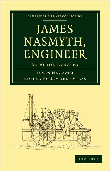 James Nasmyth, Engineer: An Autobiography - Cambridge Library Collection - Technology - James Nasmyth - Books - Cambridge University Press - 9781108014465 - June 10, 2010