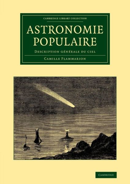 Astronomie populaire: Description generale du ciel - Cambridge Library Collection - Astronomy - Camille Flammarion - Books - Cambridge University Press - 9781108069465 - March 20, 2014