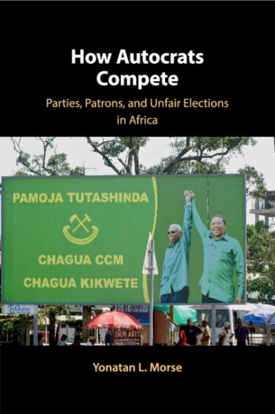 Cover for Morse, Yonatan L. (University of Connecticut) · How Autocrats Compete: Parties, Patrons, and Unfair Elections in Africa (Paperback Book) (2020)