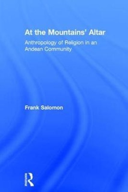 At the Mountains’ Altar: Anthropology of Religion in an Andean Community - Frank Salomon - Bøger - Taylor & Francis Ltd - 9781138037465 - 7. december 2017