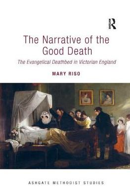 The Narrative of the Good Death: The Evangelical Deathbed in Victorian England - Routledge Methodist Studies Series - Mary Riso - Books - Taylor & Francis Ltd - 9781138053465 - March 31, 2017