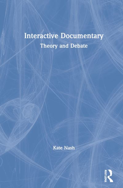 Cover for Nash, Kate (University of Leeds) · Interactive Documentary: Theory and Debate (Hardcover Book) (2021)