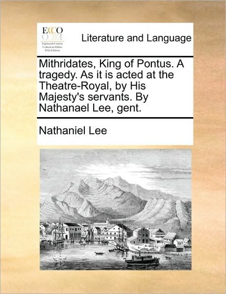Cover for Nathaniel Lee · Mithridates, King of Pontus. a Tragedy. As It is Acted at the Theatre-royal, by His Majesty's Servants. by Nathanael Lee, Gent. (Paperback Book) (2010)
