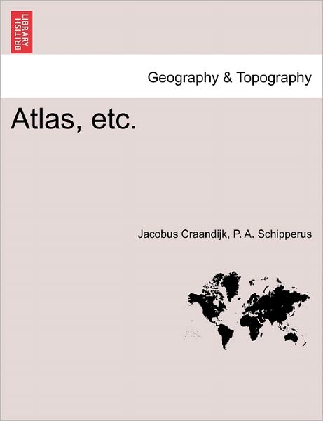 Atlas, Etc. - Jacobus Craandijk - Boeken - British Library, Historical Print Editio - 9781241489465 - 1 maart 2011