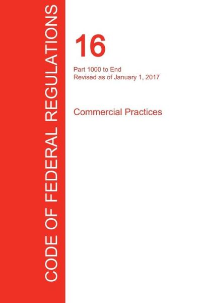 Cover for Office of the Federal Register (Cfr) · Cfr 16, Part 1000 to End, Commercial Practices, January 01, 2017 (Volume 2 of 2) (Paperback Book) (2017)