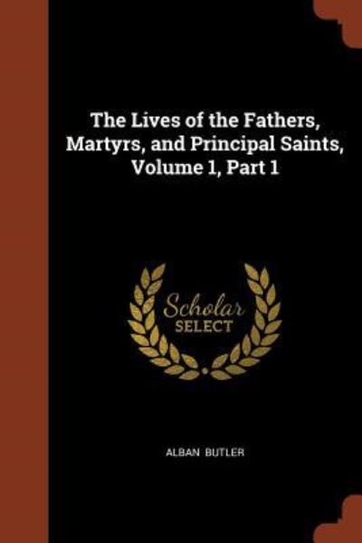 Cover for Alban Butler · The Lives of the Fathers, Martyrs, and Principal Saints, Volume 1, Part 1 (Paperback Book) (2017)