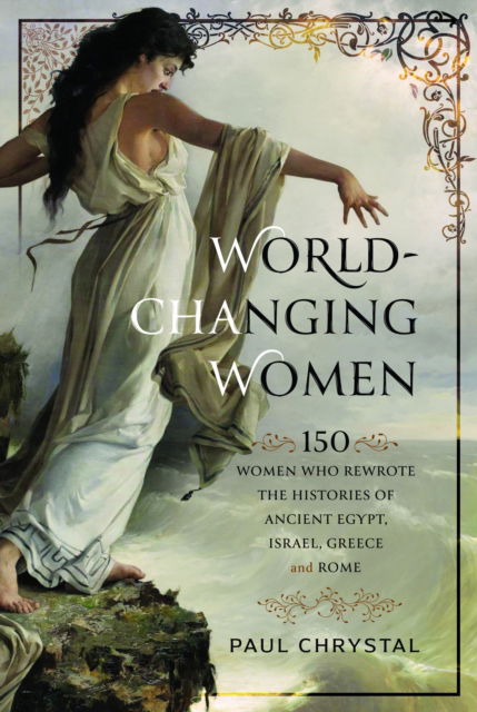 Cover for Paul Chrystal · World-Changing Women: 150 Women who Rewrote the Histories of Ancient Egypt, Israel, Greece and Rome (Gebundenes Buch) (2024)