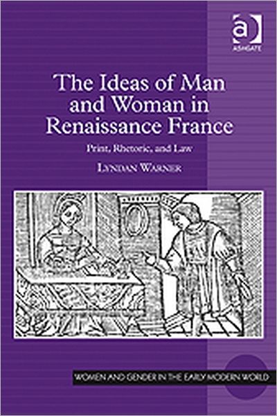 Cover for Lyndan Warner · The Ideas of Man and Woman in Renaissance France: Print, Rhetoric, and Law (Hardcover Book) [New edition] (2011)