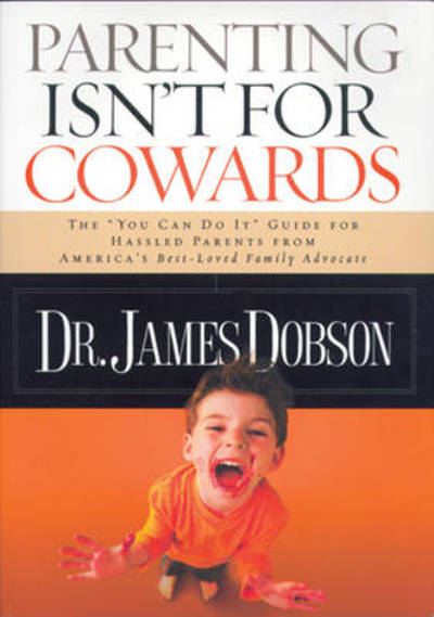 Cover for Dr. James Dobson · Parenting Isnt for Cowards: The You Can Do it Guide for Hassled Parents from America's Best-loved Family Advocate (Paperback Book) (2007)