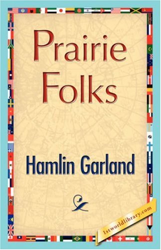 Prairie Folks - Hamlin Garland - Books - 1st World Library - Literary Society - 9781421896465 - December 1, 2007