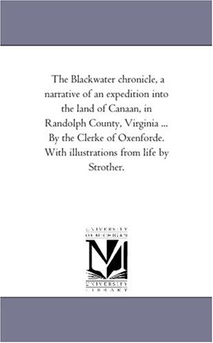 Cover for Michigan Historical Reprint Series · The Blackwater Chronicle, a Narrative of an Expedition into the Land of Canaan, in Randolph County, Virginia ... by the Clerke of Oxenforde. with Illustrations from Life by Strother. (Paperback Book) (2006)