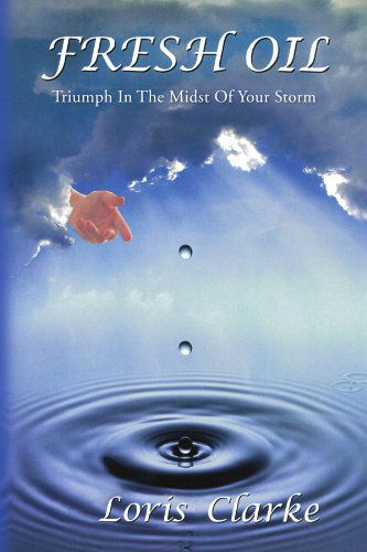 Cover for Loris Clarke · Fresh Oil: Triumph in the Midst of Your Storm (Paperback Book) (2008)