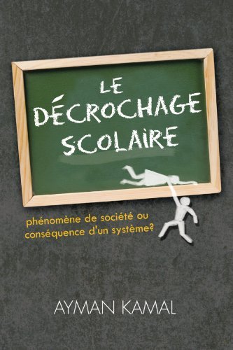 Cover for Ayman Kamal · Le Décrochage Scolaire: Phénomène De Société Ou Conséquence D'un Système? (Paperback Book) [French edition] (2011)