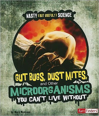 Gut Bugs, Dust Mites, and Other Microorganisms You Can't Live Without (Nasty (But Useful!) Science) - Mark Weakland - Books - Capstone Press - 9781429663465 - December 1, 2010