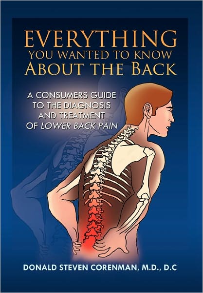 Everything You Wanted to Know About the Back: a Consumers Guide to the Diagnosis and Treatment of Lower Back Pain - Donald Steven Corenman - Books - Xlibris - 9781436337465 - May 11, 2011