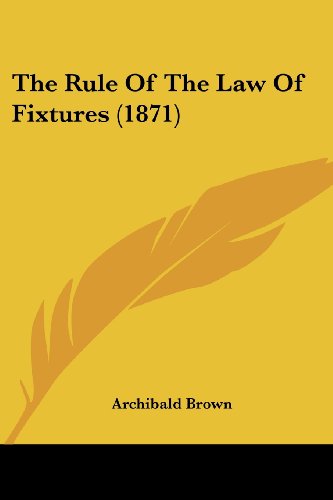 Cover for Archibald Brown · The Rule of the Law of Fixtures (1871) (Paperback Book) (2008)