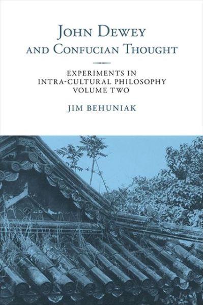 Cover for Behuniak, Jim, Jr. · John Dewey and Confucian Thought - SUNY series in Chinese Philosophy and Culture (Paperback Book) (2020)