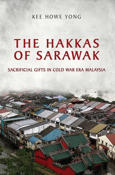 Cover for Kee Howe Yong · The Hakkas of Sarawak: Sacrificial Gifts in Cold War Era Malaysia - Anthropological Horizons (Paperback Book) (2013)