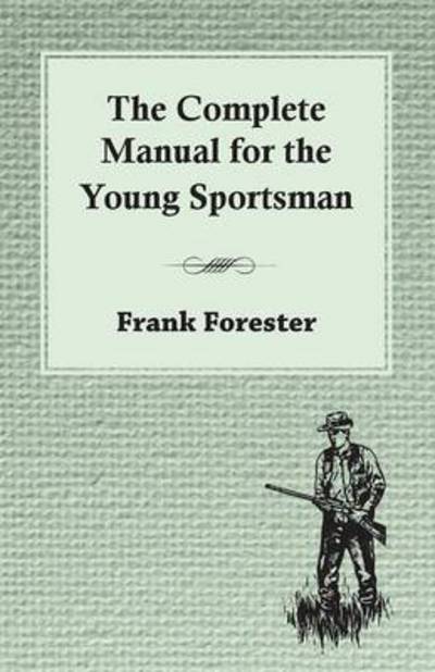 Cover for Frank Forester · The Complete Manual for the Young Sportsman (Paperback Book) (2008)