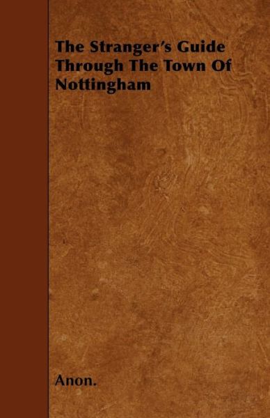 The Stranger's Guide Through the Town of Nottingham - Anon - Books - Marton Press - 9781444666465 - November 27, 2009