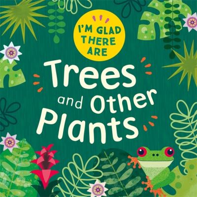 I'm Glad There Are: Trees and Other Plants - I'm Glad There Are - Tracey Turner - Książki - Hachette Children's Group - 9781445180465 - 24 lutego 2022