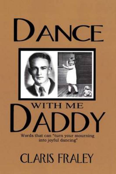 Cover for Claris Fraley · Dance with Me Daddy: Words That Turn Your Mourning into Joyful Dancing (Paperback Book) (2012)