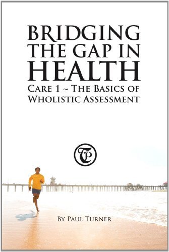 Bridging the Gap in Health Care 1: the Basics of Wholistic Assessment - Paul Turner - Libros - BalboaPress - 9781452502465 - 19 de agosto de 2011