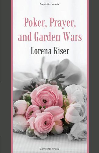 Cover for Lorena Kiser · Poker, Prayer, and Garden Wars (Paperback Book) (2011)