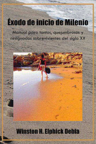 Cover for H Elphick Debia · Éxodo De Inicio De Milenio: Manual Para Tontos, Quejumbrosos Y Resignados Sobrevivientes Del Siglo Xx (Paperback Bog) [Spanish edition] (2011)
