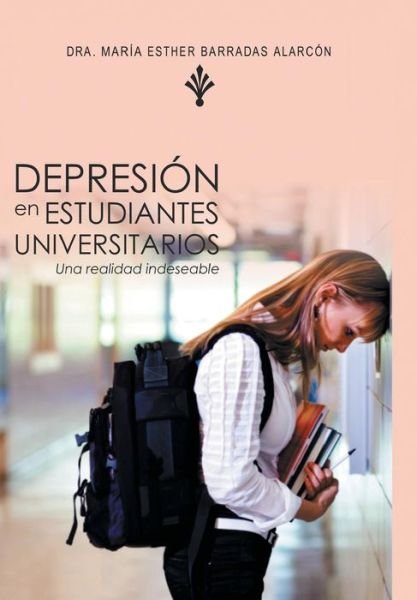 Cover for Dra Maria Esther Barradas Alarcon · Depresion en Estudiantes Universitarios: Una Realidad Indeseable (Hardcover bog) (2014)