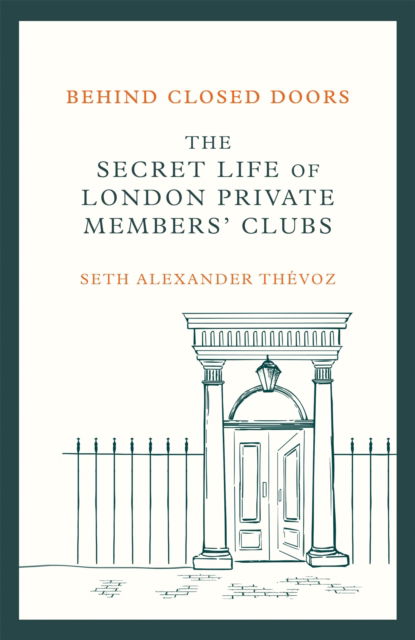 Cover for Seth Alexander Thevoz · Behind Closed Doors: The Secret Life of London Private Members' Clubs (Hardcover bog) (2022)