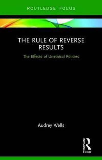 Cover for Audrey Wells · The Rule of Reverse Results: The Effects of Unethical Policies? (Hardcover Book) (2016)