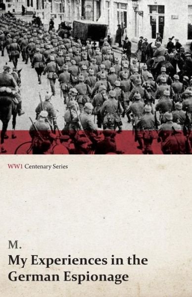 Cover for M. · My Experiences in the German Espionage (Wwi Centenary Series) (Paperback Book) (2014)