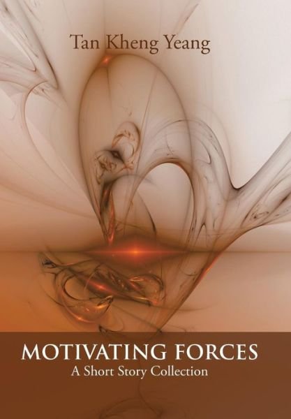 Cover for Tan Kheng Yeang · Motivating Forces: a Short Story Collection (Hardcover Book) (2015)
