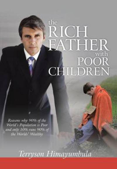 Cover for Terryson Himayumbula · The Rich Father with Poor Children: Reasons Why 90% of the World Population is Poor and Only 10% Runs 90% of the Worlds' Wealthy (Hardcover Book) (2013)