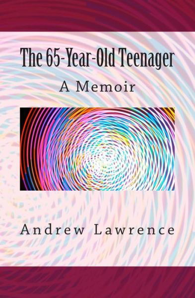 Cover for Andrew Lawrence · The 65-year-old Teenager: a Memoir (Paperback Book) (2013)