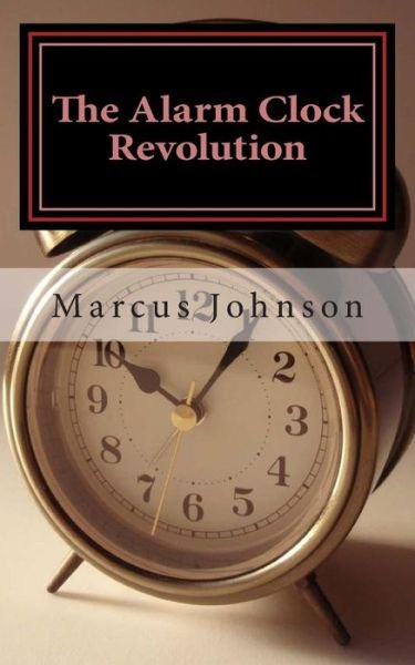 The Alarm Clock Revolution - Marcus Johnson - Livros - Createspace - 9781495268465 - 19 de janeiro de 2014