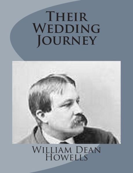 Their Wedding Journey - William Dean Howells - Books - Createspace - 9781499228465 - April 23, 2014