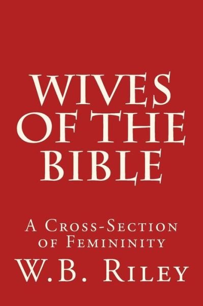 Cover for W B Riley · Wives of the Bible: a Cross-section of Femininity (Paperback Book) (2014)