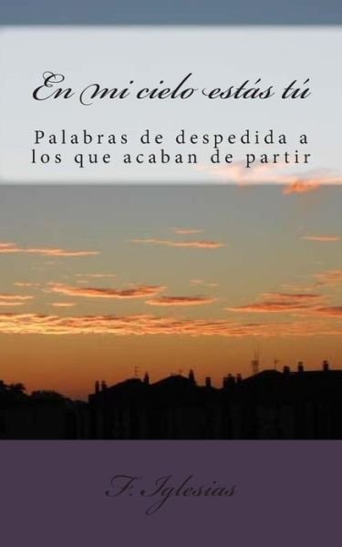 Cover for F Iglesias · En Mi Cielo Estas Tu: Reflexiones Y Vivencias Acerca De La Despedida De Un Ser Querido (Paperback Book) (2014)