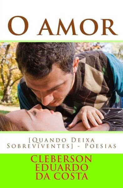 Cover for Cleberson Eduardo Da Costa · O Amor [quando Deixa Sobreviventes]: Poesias (Pocketbok) (2014)