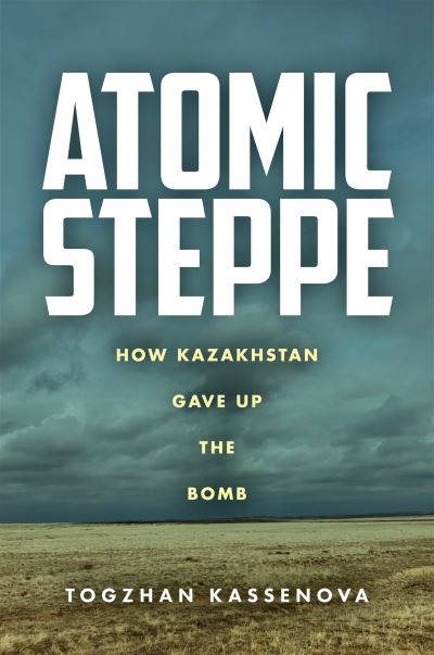 Atomic Steppe: How Kazakhstan Gave Up the Bomb - Togzhan Kassenova - Books - Stanford University Press - 9781503628465 - February 15, 2022